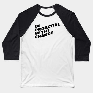 Be Proactive Be The Change Baseball T-Shirt